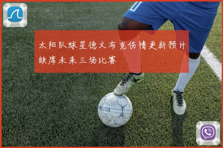 太阳队球星德文布克伤情更新预计缺席未来三场比赛