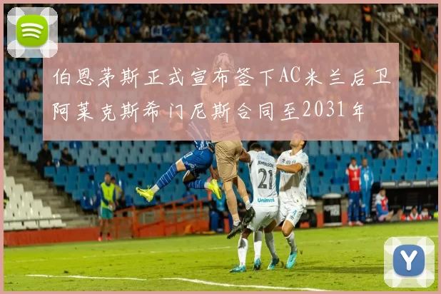 伯恩茅斯正式宣布签下AC米兰后卫阿莱克斯希门尼斯合同至2031年