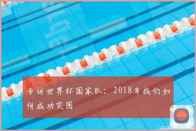 专访世界杯国家队：2018年我们如何成功突围