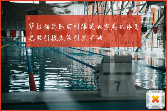 萨拉赫离队前引爆更衣室危机体育总监引援失策引发不满