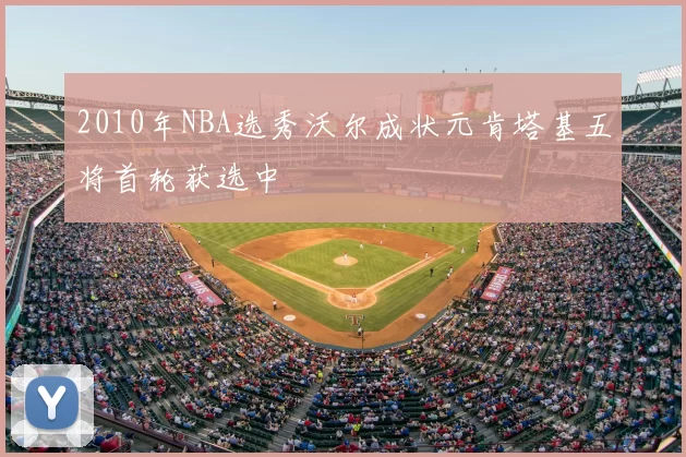 2010年NBA选秀沃尔成状元肯塔基五将首轮获选中