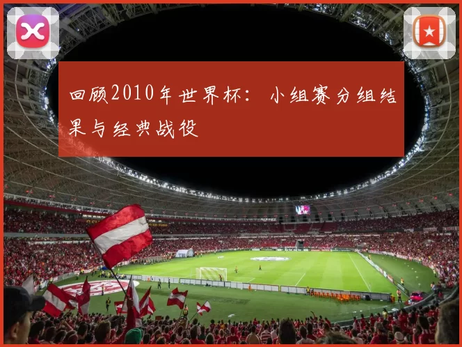 回顾2010年世界杯：小组赛分组结果与经典战役