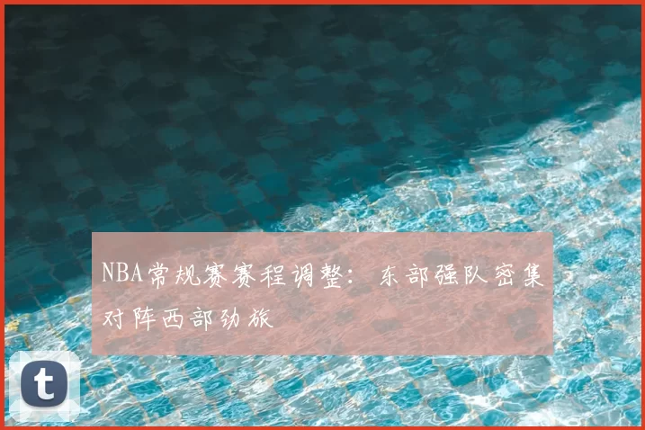 NBA常规赛赛程调整：东部强队密集对阵西部劲旅