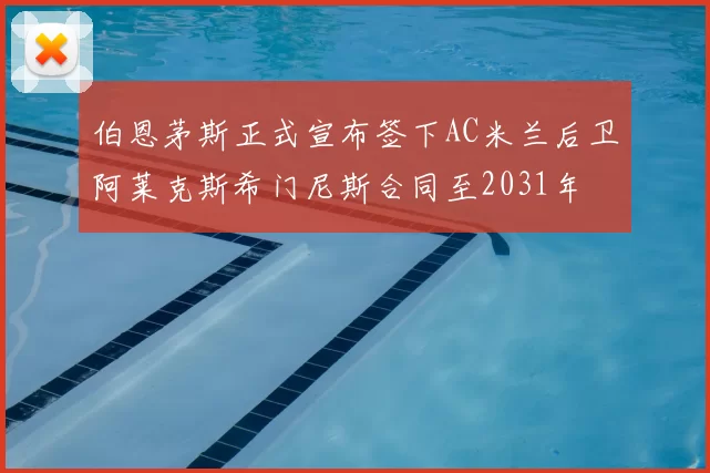 伯恩茅斯正式宣布签下AC米兰后卫阿莱克斯希门尼斯合同至2031年