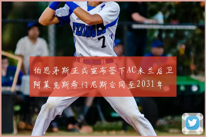 伯恩茅斯正式宣布签下AC米兰后卫阿莱克斯希门尼斯合同至2031年