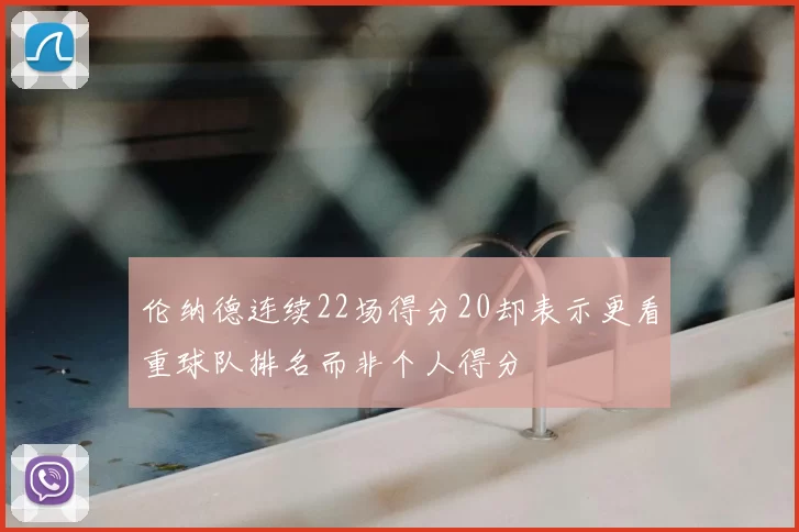 伦纳德连续22场得分20却表示更看重球队排名而非个人得分