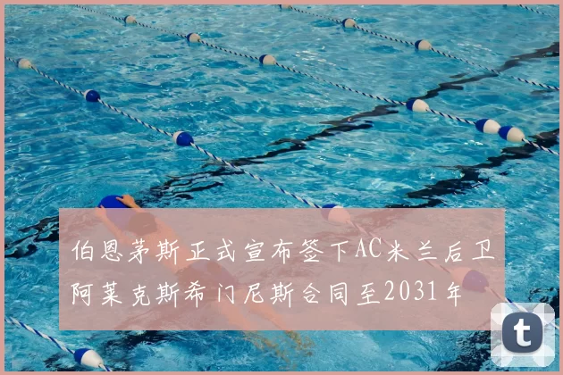 伯恩茅斯正式宣布签下AC米兰后卫阿莱克斯希门尼斯合同至2031年