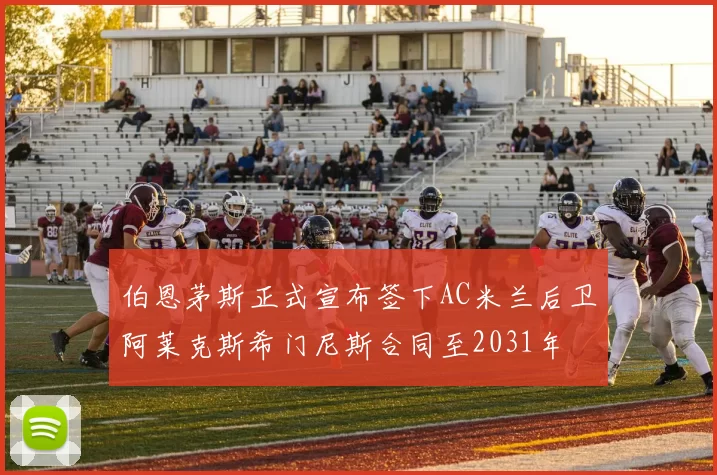 伯恩茅斯正式宣布签下AC米兰后卫阿莱克斯希门尼斯合同至2031年